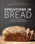 Evolutions in Bread: Artisan Pan Breads and Dutch-Oven Loaves at Home [A baking book by the author of Flour Water Salt Yeast]