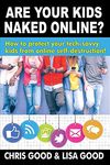 Are Your Kids Naked Online?: How to protect your tech-savvy kids from online self-destruction!