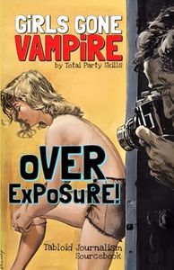 GiRLS GONE VAMPiRE: oVER ExPoSuRE!: Tabloid Journalism Sourcebook
