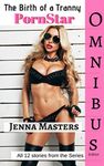 The Birth of a Tranny PornStar Omnibus Edition: A Filthy Femdom Forced Feminization Fantasy (Complete Omnibus Editions)