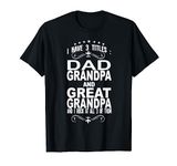 I have 3 titles: dad grandpa and great grandpa grandfather T-Shirt