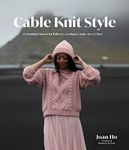 Cable Knit Style: 15 Stunning Patterns for Pullovers, Cardigans, Tanks, Tees & More