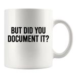 But Did You Document It Funny Office Gifts For Boss Coworker Employee Employer Manager Sarcastic Mugs Ceramic Mug 11 oz White default