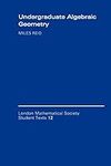 Undergraduate Algebraic Geometry: 12 (London Mathematical Society Student Texts, Series Number 12)