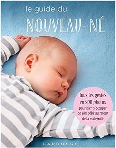 Le guide du nouveau-né: Tous les gestes en 200 photos pour bien s'occuper de son bébé au retour de la maternité