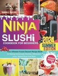 Ninja Slushi Cookbook For Beginners: Your Ultimate Frozen Dessert Recipe Book for Making Homemade Slushies, Milkshakes ,Juice, Spiked Slush And More