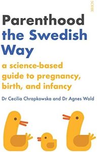 Parenthood the Swedish Way: A science-based guide to pregnancy, birth, and infancy