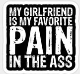 My Girlfriend is My Favorite Pain in The Ass Sticker | Decal | for car Bumper, Water Bottle | 5 inches | Waterproof |