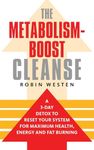 The Metabolism-Boost Cleanse: A 3-Day Detox to Reset Your System for Maximum Health, Energy and Fat Burning