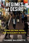 Regimes of Desire: Young Gay Men, Media, and Masculinity in Tokyo (Volume 93)