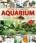 Setting Up a Tropical Aquarium: A Highly Practical Guide Packed with Easy Pictorial Stages Creating a Magnificent Underwater World for Your Home