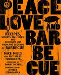 Peace, Love & Barbecue: Recipes, Secrets, Tall Tales, and Outright Lies from the Legends of Barbecue: A Cookbook