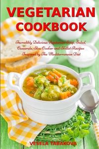 Vegetarian Cookbook: Incredibly Delicious Vegetarian Soup, Salad, Casserole, Slow Cooker and Skillet Recipes Inspired by The Mediterranean Diet: Weight Loss and Detox