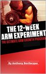 The 12 Week Arm Experiment- The Ultimate Arm Growth Program (The Ultimate Muscle and Strength Building System Book 3)