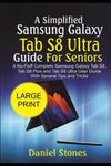 A Simplified Samsung Galaxy Tab S8 Ultra Users Manual For Seniors (Elderly): A No-Fluff Complete Samsung Galaxy Tab S8, Tab S8 Plus and Tab S8 Ultra User Guide with Several Tips and Tricks