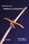 Teaching the Bow to Bend: Making a Longbow