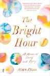 The Bright Hour: A Memoir of Living and Dying