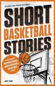 Inspirational Short Basketball Stories for Kids Ages 8 - 12: Based on Real Basketball Player Biographies with Motivational Quotes on Overcoming ... (Inspirational Sports Short Stories for Kids)