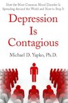 Depression Is Contagious How the Most Common Mood Disorder Is Spreading Around the World and How to Stop It: How the Most Common Mood Disorder Is Spreading Around the World and How to Stop It