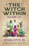 The Witch Within, Volume III: Ancestral Witchcraft and the Connection to the Past