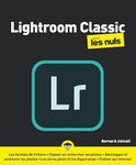 LIGHTROOM CLASSIC POUR LES NULS, NELLE ED.