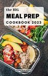 [Update 2023] The Big Meal Prep Cookbook: Easy and Healthy Meal Plan that You Can Cook for The Week to Simplify Your Life | Delicious Make-Ahead Recipes to Cook, Prep, Grab, and Go for Beginners