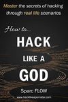 How to Hack Like a GOD: Master the secrets of Hacking through real life scenarios