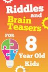 Riddles and Brain Teasers For 8 Year Old Kids: Fun Riddles and Tricky Questions for 8 Year Old Boys and Girls, Gamified with Score Sheets and Clues Make it Fun for Friends and Family Too!