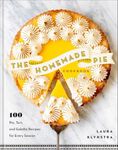 The Homemade Pie Cookbook: 100 Pie,
