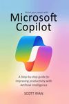 Boost Your Career with Microsoft Co-Pilot: A Step-by-step guide to improving productivity with Artificial Intelligence