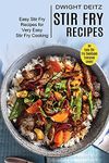 Stir Fry Recipes: Easy Stir Fry Recipes for Very Easy Stir Fry Cooking (An Easy Stir Fry Cookbook Everyone Loves!)