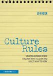 Culture Rules: Creating Schools Where Children Want to Learn and Adults Want to Work