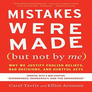 Mistakes Were Made (But Not by Me): Third Edition: Why We Justify Foolish Beliefs, Bad Decisions, and Hurtful Acts