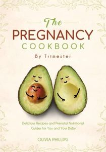 The Pregnancy Cookbook By Trimester: Delicious Recipes and Prenatal Nutritional Guides for You and Your Baby (Nourishing Generations: A Cookbook for Your Family, Fertility, and Maternal Wellness)