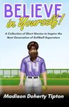 Believe In Yourself: A Softball Book Packed with Inspiring Short Stories for Girls Ages 6-9: Softball Stories to Boost the Mental Game, Self-Worth, Hitting, Pitching, Teamwork, and Good Sportsmanship