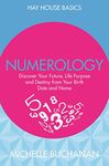 Numerology: Discover Your Future Life Purpose and Destiny from Your Birth Date and Name