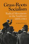 Grass-Roots Socialism: Radical Movements in the Southwest, 1895-1943