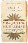 Misquoting Muhammad: The Challenge and Choices of Interpreting the Prophet’s Legacy (Islam in the Twenty-First Century)