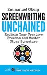 Screenwriting Unchained: Reclaim Your Creative Freedom and Master Story Structure (1) (With The Story-Type Method)