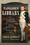 Napoleon's Library: The Emperor, His Books and Their Influence on the Napoleonic Era