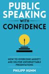 Public Speaking with Confidence: How to Overcome Anxiety and Deliver Unforgettable Presentations (Storytelling for Business)