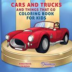 Cars and Trucks and Things That Go Coloring Book for Kids: Art Supplies for Kids 4-8, 9-12: 5