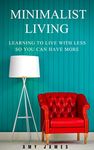 Minimalist Living: Learning to Live With Less So You Can Have More