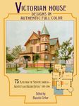 Victorian House Designs in Authentic Full Color: 75 Plates from the "Scientific American -- Architects and Builders Edition," 1885-1894