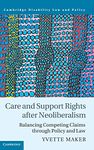 Care and Support Rights After Neoliberalism: Balancing Competing Claims Through Policy and Law (Cambridge Disability Law and Policy Series)