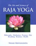 Art And Science Of Raja Yoga: Philosophy, Meditation, Postures, Diet, Breathing Routines, Health