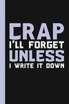 Crap I'll Forget Unless I Write It Down: A Funny Notebook Gift for Seniors |Gag gifts for women, men, friends ,Journal & Notebook| The best gift idea| senior gifts