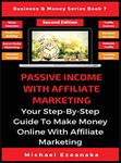 Passive Income With Affiliate Marketing: Your Step-By-Step Guide To Make Money Online With Affiliate Marketing: 7 (Business & Money)