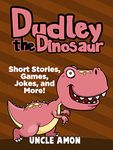 Dudley the Dinosaur: Short Stories, Games, Jokes, and More! (Fun Time Reader Book 46)