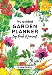 My Guided Garden Planner Log Book and Journal: The Gardener's Year-Round Companion for Planning, Tracking, and Celebrating Garden Life